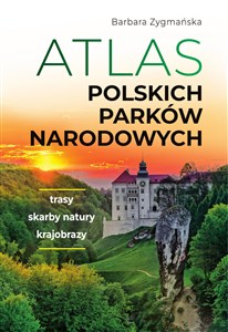Atlas polskich parków narodowych Trasy. Skarby natury. Krajobrazy chicago polish bookstore
