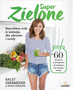 Super Zielone 60 przepisów na przepyszne, odchudzające soki dodające energii bookstore