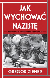 Jak wychować nazistę Reportaż o fanatycznej edukacji polish usa
