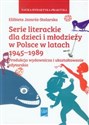 Serie literackie dla dzieci i młodzieży w Polsce w latach 1945-1989 Produkcja wydawnicza i ukształtowanie edytorskie polish usa