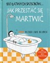 100 łatwych sposobów Jak przestać się martwić - Oliver Luke Delorie