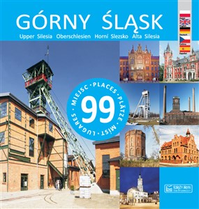 Górny Śląsk 99 miejsc Upper Silesia – 99 places / Oberschlesien – 99 Plätze / Horní Slezsko – 99 míst / Alta Silesia – 99 lugares  