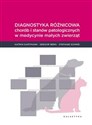 Diagnostyka różnicowa chorób i stanów patologicznych w medycnie małych zwierząt  