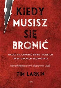 Kiedy musisz się bronić Naucz się chronić siebie i bliskich w sytuacjach zagrożenia polish usa