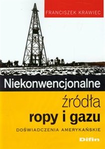 Niekonwencjonalne źródła ropy i gazu Doświadczenia amerykańskie Polish bookstore