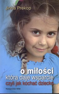 O miłości która daje wsparcie czyli jak kochać dziecko Polish Books Canada