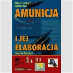 Amunicja i jej elaboracja Praktyczny poradnik 