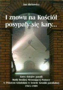 I znowu na Kościół posypały się kary Zarys dziejów parafii Matki Boskiej Nieustającej Pomocy w Pruszczu Gdańskim w świetle Kroniki parafialnej 1945-1989 pl online bookstore