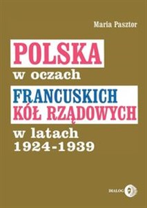 Polska w oczach francuskich kół rządowych w latach 1924-1939 - Polish Bookstore USA