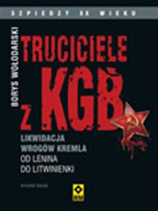 Truciciele z KGB Likwidacja wrogów Kremla od Lenina do Litwinienki  