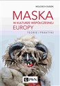 Maska w kulturze współczesnej Europy Teorie i praktyki books in polish