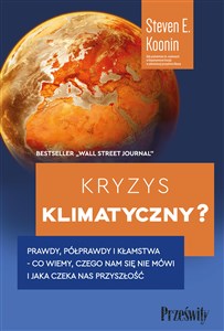 Kryzys klimatyczny? Prawdy, półprawdy i kłamstwa -co wiemy, czego nam się nie mówi i jaka naprawdę czeka nas przyszłość 