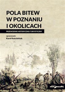 Pola bitew w Poznaniu i okolicach Przewodnik historyczno-turystyczny  bookstore