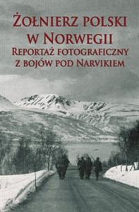 Żołnierz polski w Norwegii Reportaż fotograficzny z bojów pod Narvikiem chicago polish bookstore