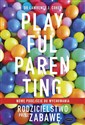 Playful Parenting Rodzicielstwo przez zabawę - Lawrence J. Cohen