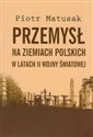 Przemysł na ziemiach polskich w latach II wojny światowej Tom 1 