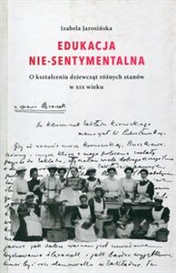 Edukacja Nie-sentymentalna O kształceniu dziewcząt różnych stanów w XIX wieku buy polish books in Usa