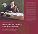 Między katolicyzmem i nacjonalizmem Związek Niemieckich Katolików w Polsce w województwie śląskim 1923–1939 - Sebastian Rosenbaum books in polish