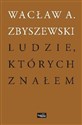 Ludzie których znałem - Wacław A. Zbyszewski