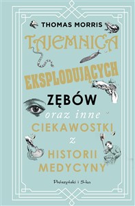 Tajemnica eksplodujących zębów oraz inne ciekawostki z historii medycyny pl online bookstore