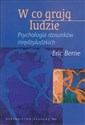 W co grają ludzie Psychologia stosunków międzyludzkich - Eric Berne 