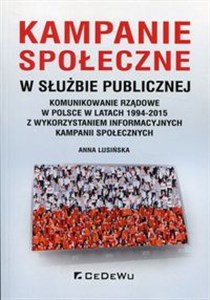 Kampanie społeczne w służbie publicznej Komunikowanie rządowe w Polsce w latach 1994-2015 z wykorzystaniem informacyjnych kampanii społecznych books in polish