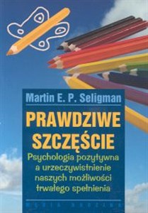 Prawdziwe szczęście Psychologia pozytywna a urzeczywistnienie naszych możliwości trwałego spełnienia polish books in canada