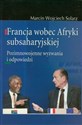 Francja wobec Afryki subsaharyjskiej Pozimnowojenne wyzwania i odpowiedzi  