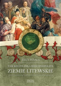 Tam kiedyś była Rzeczpospolita. Ziemie litewskie - Polish Bookstore USA