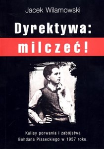 Dyrektywa milczeć! Kulisy porwania i zabójstwa Bohdana Piaseckiego w 1957 roku  