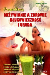 Prawidłowe odżywianie a zdrowie długowieczność i uroda Zachowasz zdrowie i urodę, jeśli będziesz zdrowo się odżywiać i żyć w zgodzie z naturą books in polish