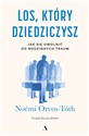 Los, który dziedziczysz Jak się uwolnić od rodzinnych traum  - Noémi Orvos-Tóth