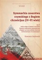 Symmachia cesarstwa rzymskiego z Bogiem chrześcijan (IV-VI wiek) Tom 2 Jedna religia w jednym cesarstwie. Rzymscy imperatorzy sprzymierzeni z Bogiem na straży jedności Koś books in polish