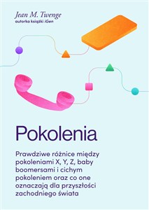 Pokolenia Prawdziwe różnice między pokoleniami X, Y, Z, baby boomersami i cichym pokoleniem oraz co one oznacz online polish bookstore