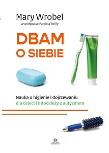 Dbam o siebie Nauka o higienie i dojrzewaniu dla dzieci i młodzieży z autyzmem. Współpraca autorska Patricia Reilly buy polish books in Usa