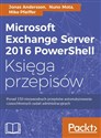 Microsoft Exchange Server 2016 PowerShell Księga przepisów Niezawodne przepisy automatyzowania czasochłonnych zadań administracyjnych 