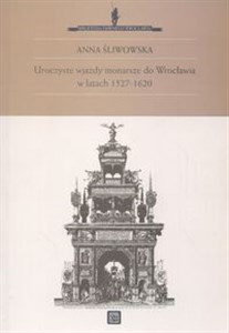 Uroczyste wjazdy monarsze do Wrocławia w latach 1527 - 1620  