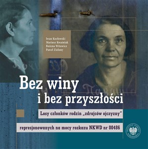 Bez winy i bez przyszłości Losy członków rodzin zdrajców ojczyzny represjonowanych na mocy rozkazu NKWD nr 00486 Canada Bookstore