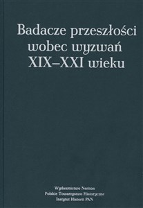 Badacze przeszłości wobec wyzwań XIX-XXI wieku pl online bookstore