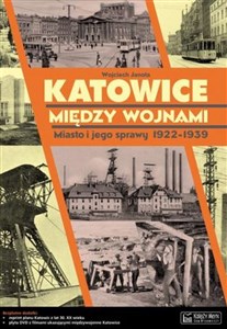 Katowice między wojnami Miasto i jego sprawy 1922-1939 