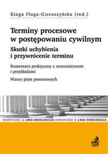 Terminy procesowe w postępowaniu cywilnym Skutki uchybienia i przywrócenie terminu. Komentarz praktyczny z orzecznictwem i przykładami. Wzory pism procesowych. in polish