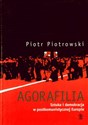 Agorafilia Sztuka i demokracja w postkomunistycznej Europie - Piotr Piotrowski