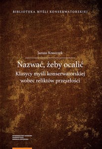 Nazwać żeby ocalić Klasycy myśli konserwatorskiej wobec reliktów przeszłości buy polish books in Usa