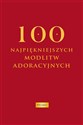 100 najpiękniejszych modlitw adoracyjnych  - Oprac. Krzysztof Kurek