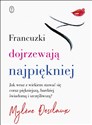 Francuzki dojrzewają najpiękniej Jak wraz z wiekiem stawać się coraz piękniejszą, bardziej świadomą i szczęśliwszą?  