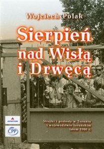 Sierpień nad Wisłą i Drwęcą Strajki i protesty w Toruniu i województwie toruńskim latem 1980 r. chicago polish bookstore