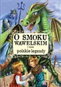 O smoku wawelskim i inne polskie legendy  - Opracowanie Zbiorowe