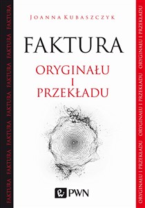 Faktura oryginału i przekładu O przekładzie tekstów literackich 