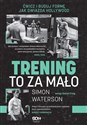 Trening to za mało Ćwicz i buduj formę jak gwiazda Hollywood - Simon Waterson books in polish