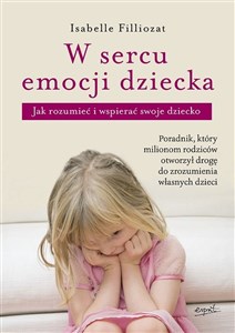 W sercu emocji dziecka Jak rozumieć i wspierać swoje dziecko online polish bookstore